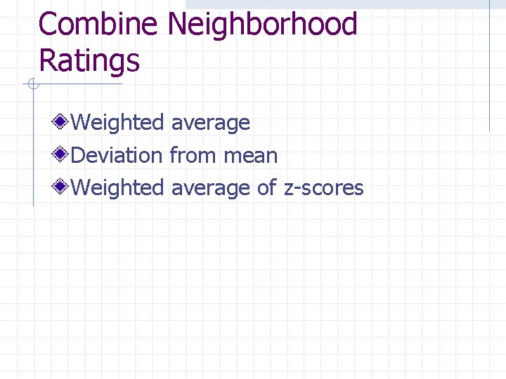 Combine Neighborhood Ratings Weighted average Deviation from mean Weighted average of z-scores 