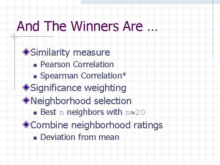 And The Winners Are … Similarity measure n n Pearson Correlation Spearman Correlation* Significance