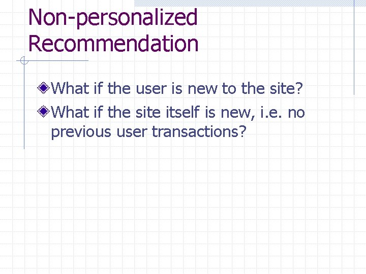 Non-personalized Recommendation What if the user is new to the site? What if the