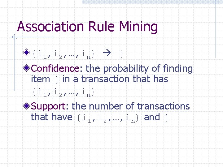 Association Rule Mining {i 1, i 2, …, in} j Confidence: the probability of