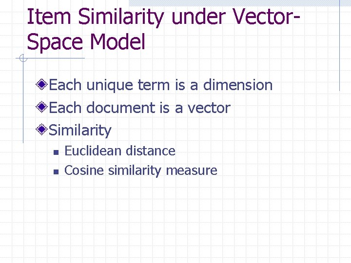 Item Similarity under Vector. Space Model Each unique term is a dimension Each document