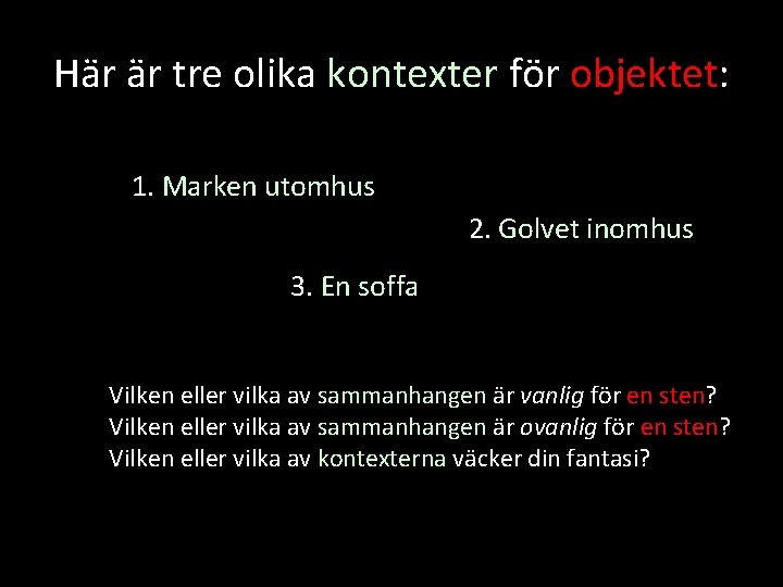 Här är tre olika kontexter för objektet: 1. Marken utomhus 2. Golvet inomhus 3.