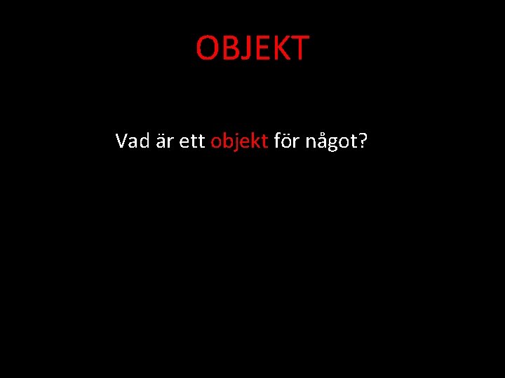 OBJEKT Vad är ett objekt för något? 