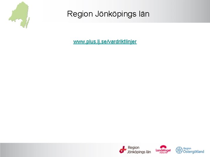 Region Jönköpings län www. plus. lj. se/vardriktlinjer 