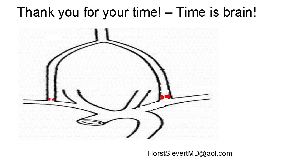 Thank you for your time! – Time is brain! Horst. Sievert. MD@aol. com 