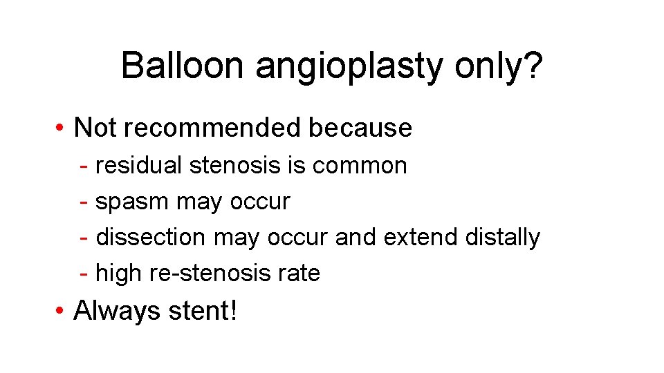Balloon angioplasty only? • Not recommended because - residual stenosis is common - spasm