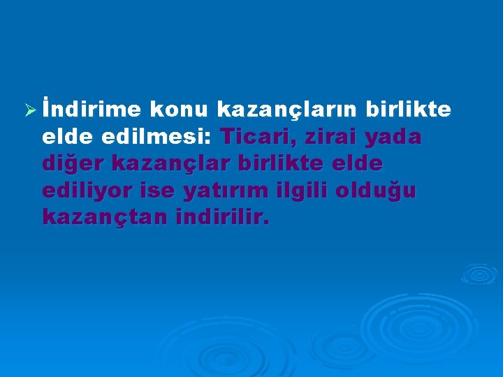 Ø İndirime konu kazançların birlikte elde edilmesi: Ticari, zirai yada diğer kazançlar birlikte elde