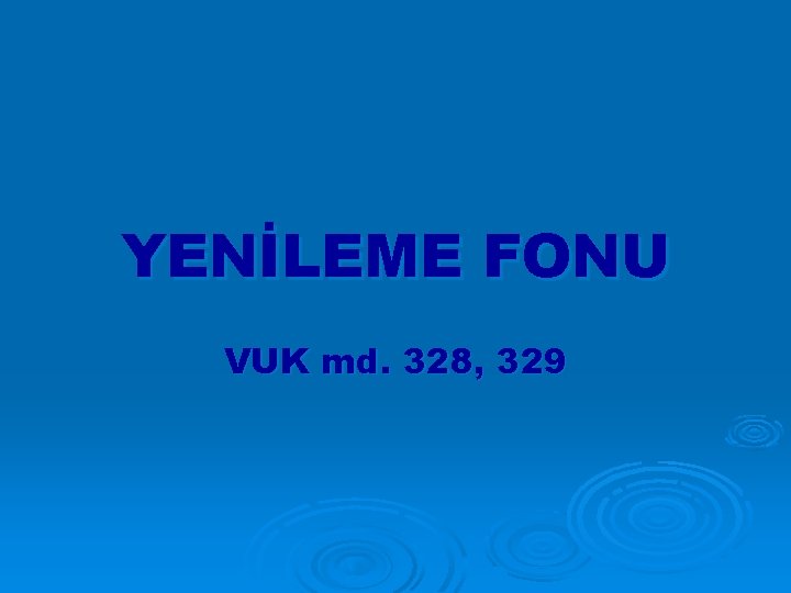 YENİLEME FONU VUK md. 328, 329 