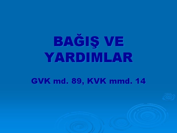 BAĞIŞ VE YARDIMLAR GVK md. 89, KVK mmd. 14 