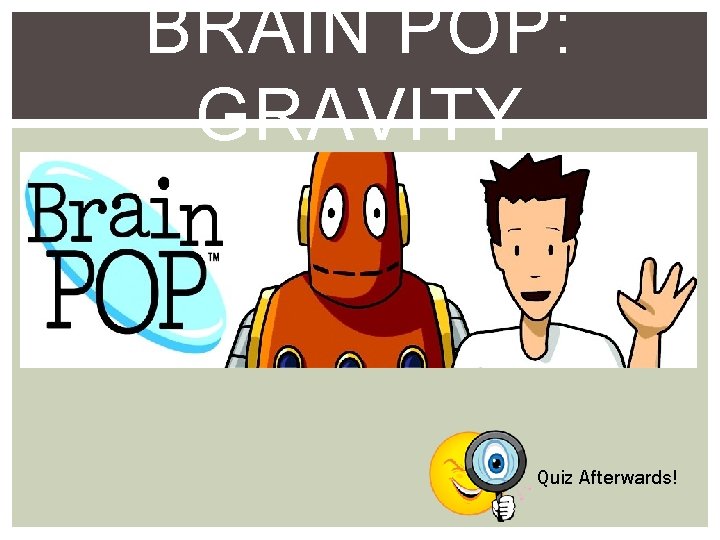 BRAIN POP: GRAVITY Quiz Afterwards! 
