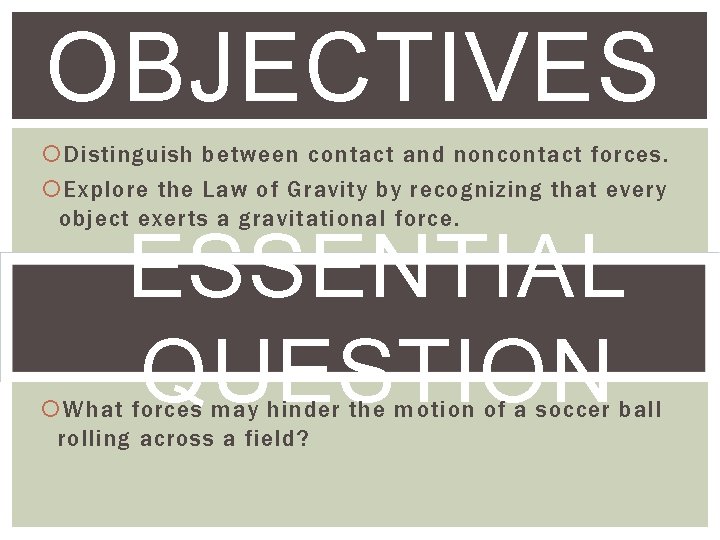 OBJECTIVES Distinguish between contact and noncontact forces. Explore the Law of Gravity by recognizing