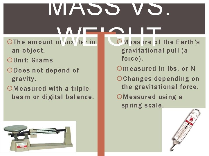 MASS VS. WEIGHT The amount of matter in an object. Unit: Grams Does not