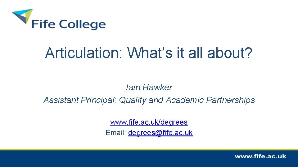 Articulation: What’s it all about? Iain Hawker Assistant Principal: Quality and Academic Partnerships www.