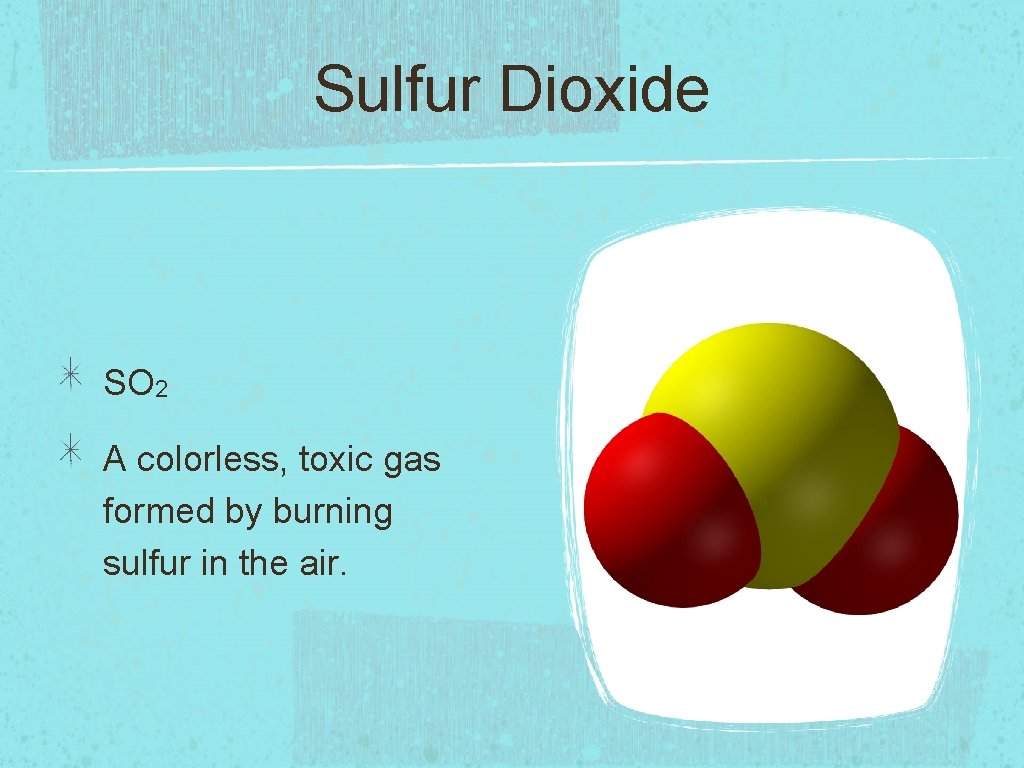 Sulfur Dioxide SO 2 A colorless, toxic gas formed by burning sulfur in the