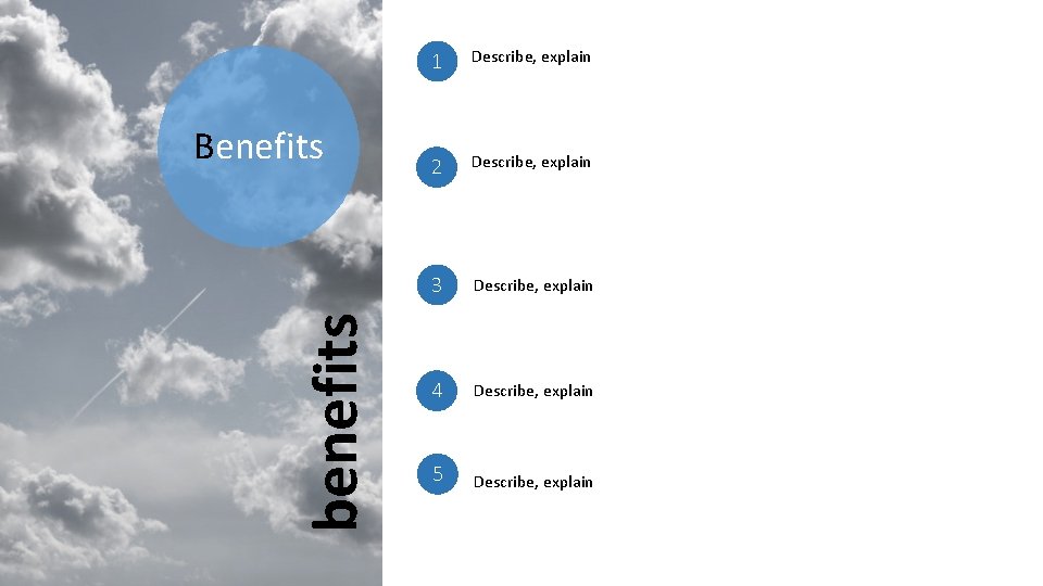 benefits Benefits 1 Describe, explain 2 Describe, explain 3 Describe, explain 4 Describe, explain
