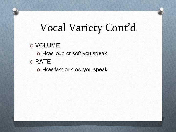 Vocal Variety Cont’d O VOLUME O How loud or soft you speak O RATE