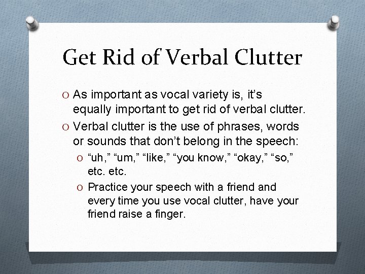 Get Rid of Verbal Clutter O As important as vocal variety is, it’s equally