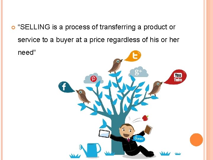  “SELLING is a process of transferring a product or service to a buyer