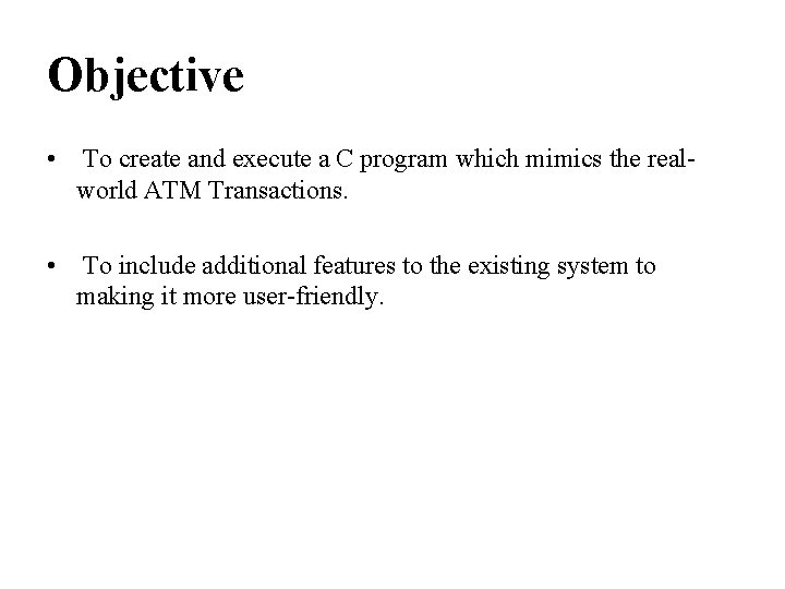 Objective • To create and execute a C program which mimics the realworld ATM