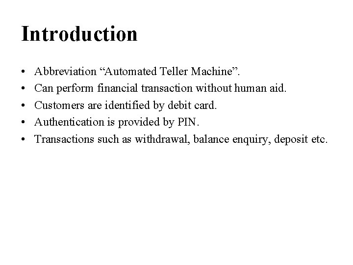 Introduction • • • Abbreviation “Automated Teller Machine”. Can perform financial transaction without human