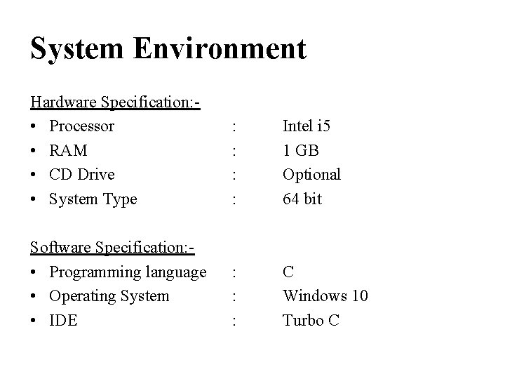 System Environment Hardware Specification: • Processor • RAM • CD Drive • System Type