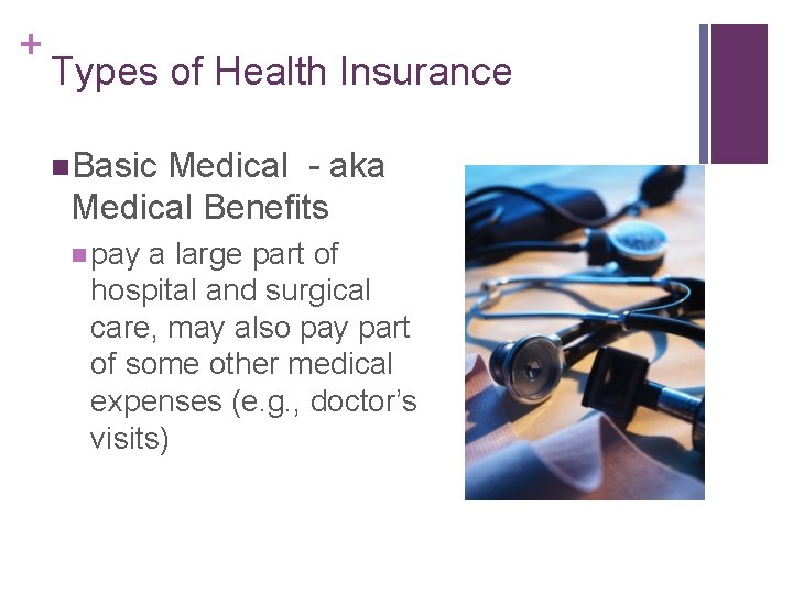 + Types of Health Insurance n. Basic Medical - aka Medical Benefits n pay