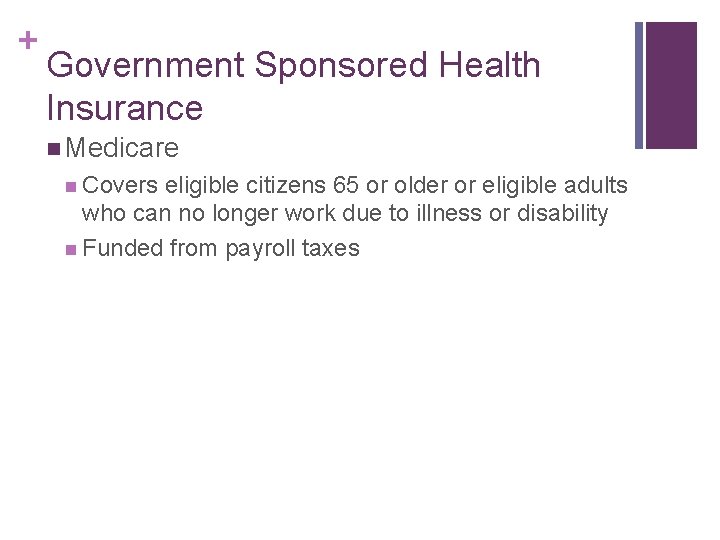 + Government Sponsored Health Insurance n Medicare n Covers eligible citizens 65 or older