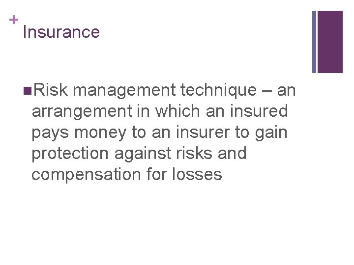 + Insurance n. Risk management technique – an arrangement in which an insured pays