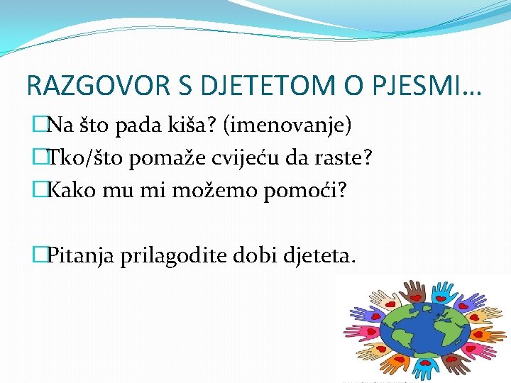 RAZGOVOR S DJETETOM O PJESMI… �Na što pada kiša? (imenovanje) �Tko/što pomaže cvijeću da