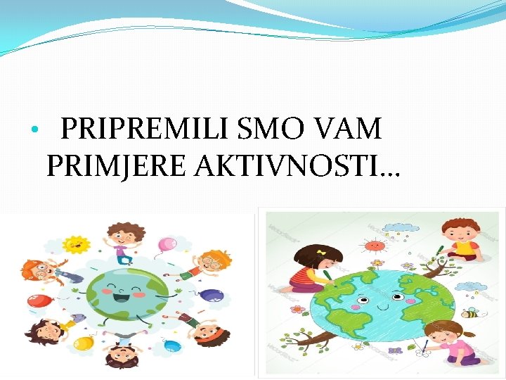  • PRIPREMILI SMO VAM PRIMJERE AKTIVNOSTI… 