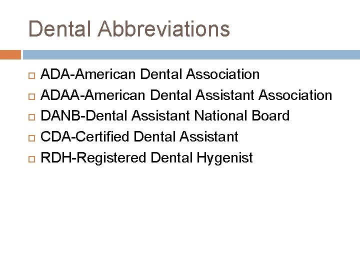 Dental Abbreviations ADA-American Dental Association ADAA-American Dental Assistant Association DANB-Dental Assistant National Board CDA-Certified