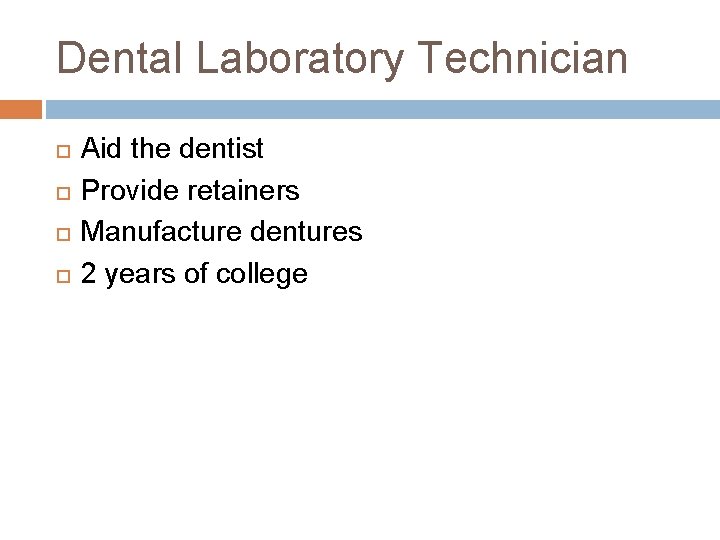 Dental Laboratory Technician Aid the dentist Provide retainers Manufacture dentures 2 years of college