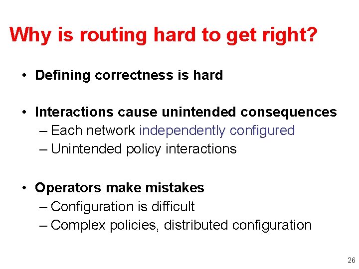 Why is routing hard to get right? • Defining correctness is hard • Interactions