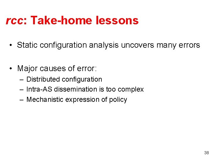 rcc: Take-home lessons • Static configuration analysis uncovers many errors • Major causes of