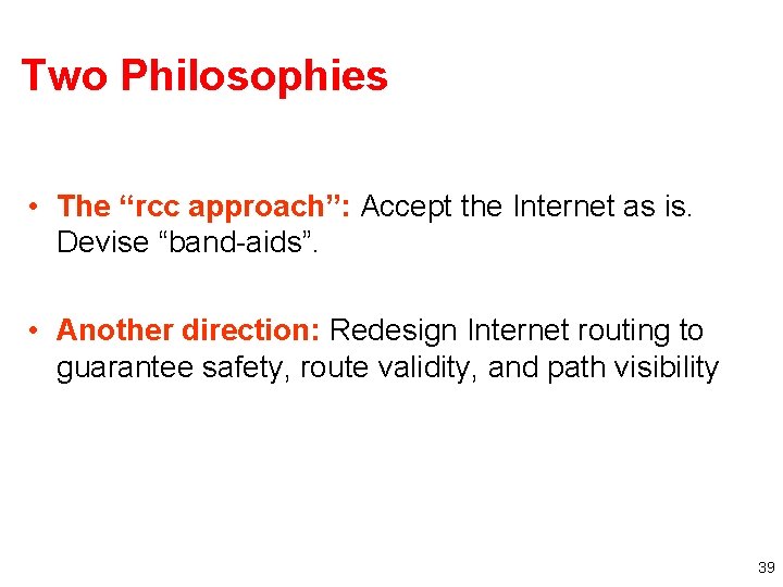 Two Philosophies • The “rcc approach”: Accept the Internet as is. Devise “band-aids”. •