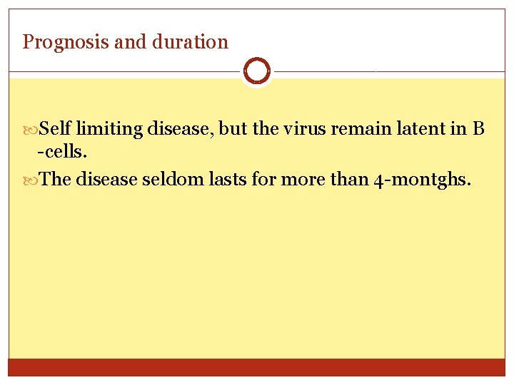 Prognosis and duration Self limiting disease, but the virus remain latent in B -cells.