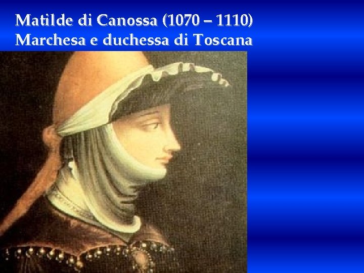 Matilde di Canossa (1070 – 1110) Marchesa e duchessa di Toscana 