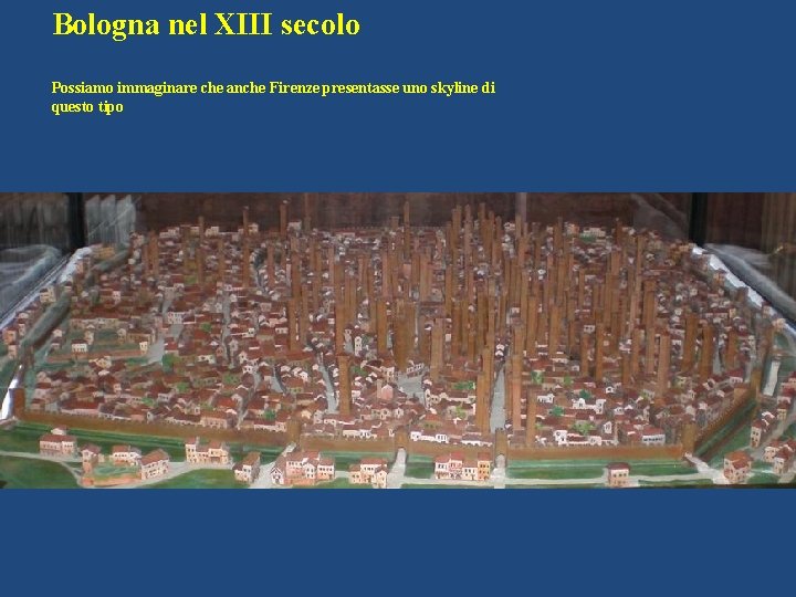 Bologna nel XIII secolo Possiamo immaginare che anche Firenze presentasse uno skyline di questo