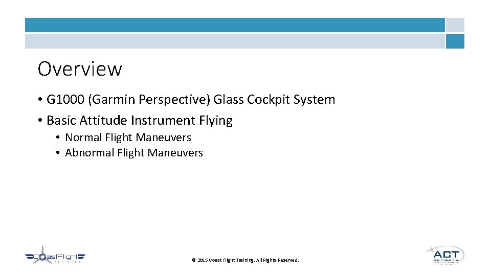 Overview • G 1000 (Garmin Perspective) Glass Cockpit System • Basic Attitude Instrument Flying