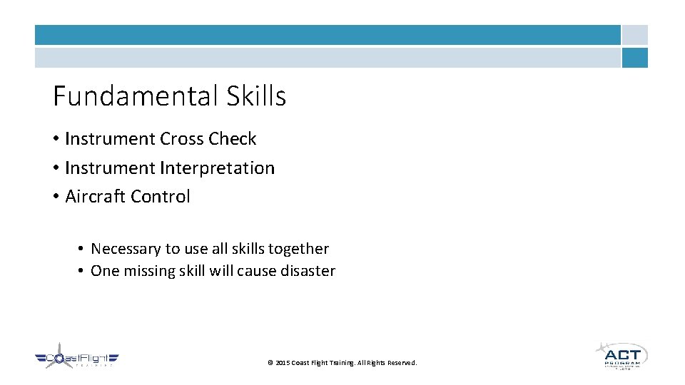 Fundamental Skills • Instrument Cross Check • Instrument Interpretation • Aircraft Control • Necessary