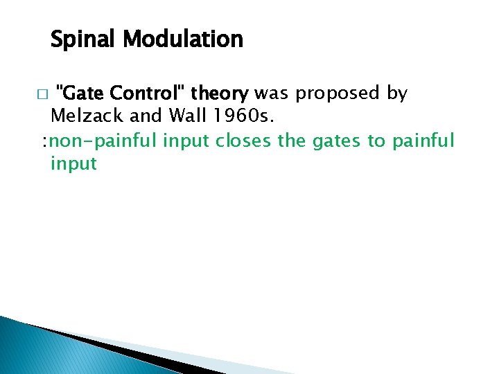 Spinal Modulation "Gate Control" theory was proposed by Melzack and Wall 1960 s. :
