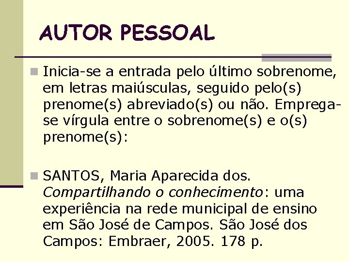 AUTOR PESSOAL n Inicia-se a entrada pelo último sobrenome, em letras maiúsculas, seguido pelo(s)