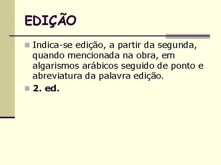 EDIÇÃO n Indica-se edição, a partir da segunda, quando mencionada na obra, em algarismos