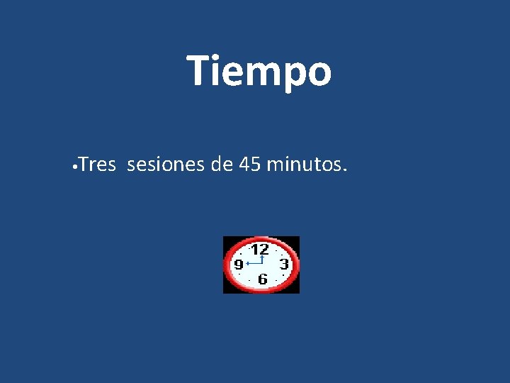 Tiempo • Tres sesiones de 45 minutos. 