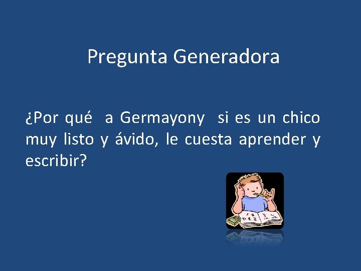 Pregunta Generadora ¿Por qué a Germayony si es un chico muy listo y ávido,