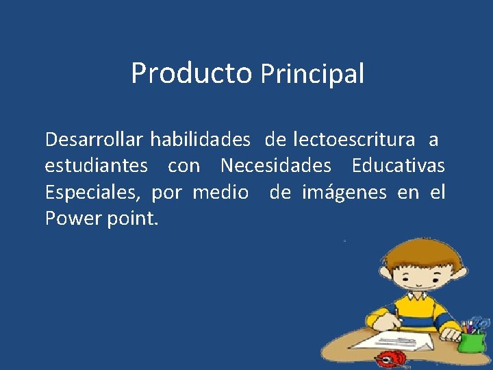 Producto Principal Desarrollar habilidades de lectoescritura a estudiantes con Necesidades Educativas Especiales, por medio