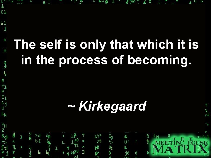 The self is only that which it is in the process of becoming. ~