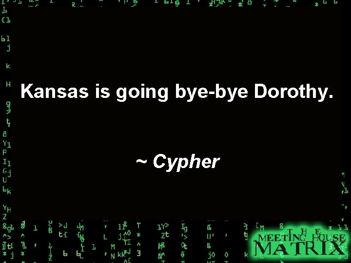 Kansas is going bye-bye Dorothy. ~ Cypher 