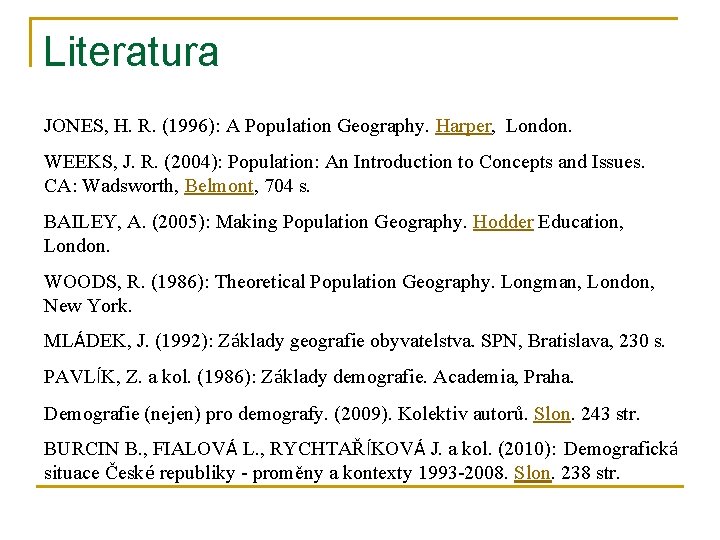 Literatura JONES, H. R. (1996): A Population Geography. Harper, London. WEEKS, J. R. (2004):