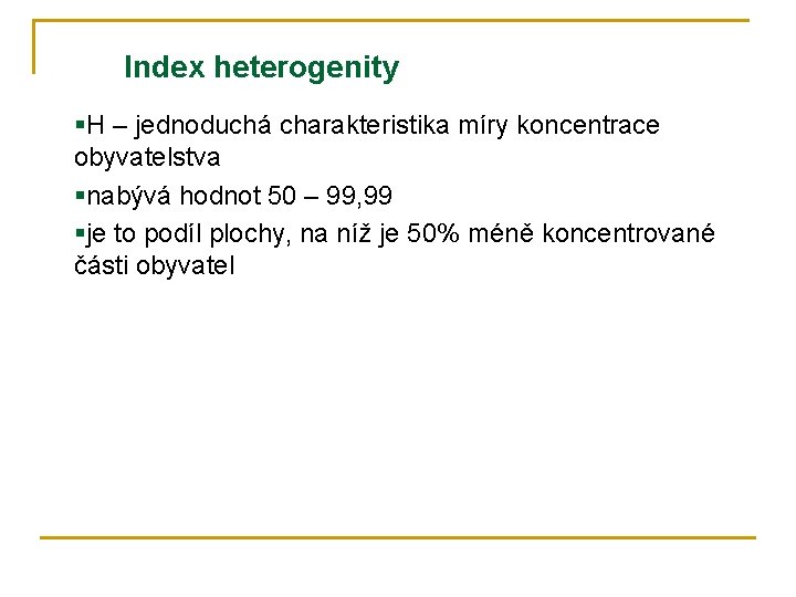 Index heterogenity §H – jednoduchá charakteristika míry koncentrace obyvatelstva §nabývá hodnot 50 – 99,